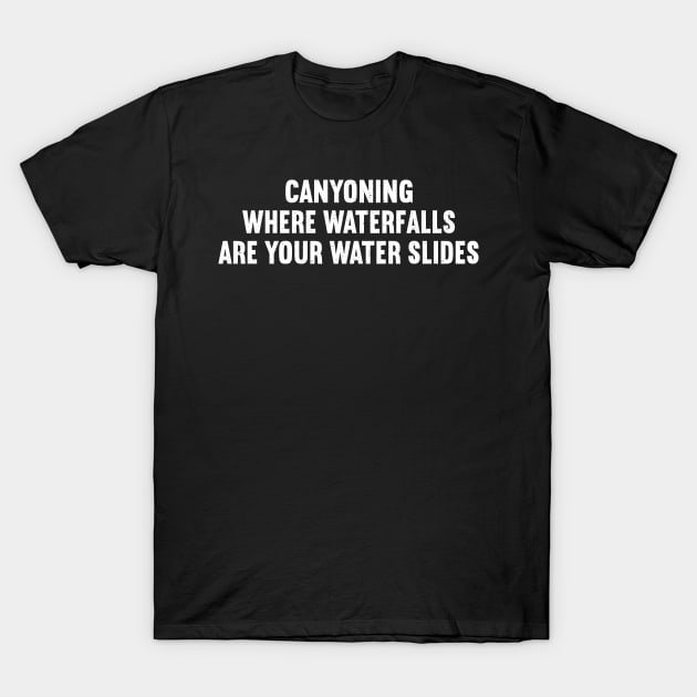 Canyoning Where Waterfalls are Your Water Slides T-Shirt by trendynoize